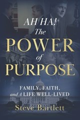 AH HA! The Power of Purpose: Family, Faith, and A Life Well-Lived - Steve Bartlett - 9781969372933