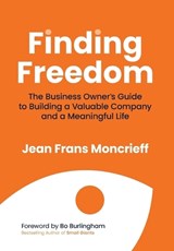 Finding Freedom: The Business Owners Guide to Building a Valuable Company and a Meaningful Life - Jean Moncrieff - 9781969508325