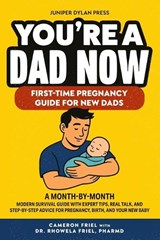 You're a Dad Now. First-Time Pregnancy Guide for New Dads - Rhowela A a Friel Pharmd ; Cameron Friel - 9781969520006