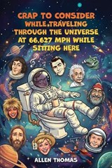 Crap to Consider While Traveling Through the Universe at 66,627 MPH While Sitting Here - Allen Thomas - 9781969726385