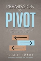 Permission to Pivot: A Simple System for Making Life-Changing Turns - Tom Ferrara - 9781969826559