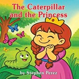 The Caterpillar and the Princess - Stephen Perez - 9781969865091