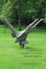 The Day That Icarus Crashed Into Our Garden - Willem M Roggeman - 9781969900181