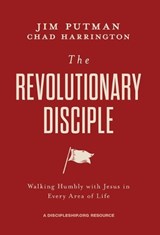 The Revolutionary Disciple: Walking Humbly with Jesus in Every Area of Life - Jim Putman - 9781970102475