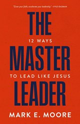The Master Leader - Mark E. Moore - 9781970102758