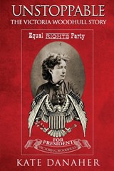 Unstoppable: The Victoria Woodhull Story - Kate Danaher - 9781970157826