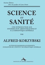 Science et Sanité: Une Introduction Aux Systèmes Non-Aristotéliciens Et À La Sémantique Générale: ne Introduction Aux Systèmes Non-Aristo - Alfred Korzybski - 9781970164343