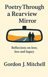Poetry Through a Rearview Mirror - Gordon J Mitchell - 9781970379389