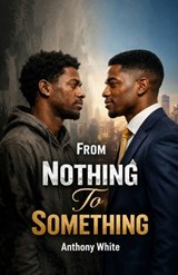 From Nothing To Something - Anthony White - 9781970436266