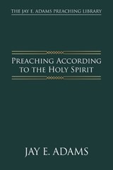 Preaching According to the Holy Spirit - Jay E Adams - 9781970445152