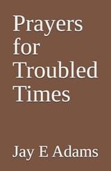 Prayers for Troubled Times - Jay E Adams - 9781970445398