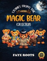 Stories from the Magic Bear Collection - Book Three - Faye Roots - 9781970703603