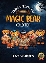Stories from the Magic Bear Collection - Book Three - Faye Roots - 9781970703610