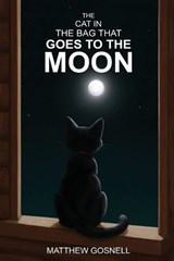 The Cat in the Bag that Goes to the Moon - Matthew Gosnell - 9781970816198