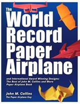 The World Record Paper Airplane and International Award Winning Designs - John Collins - 9781970977189