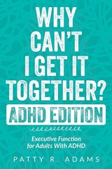 Why Can't I Get It Together? (ADHD Edition) - Patty R Adams - 9781971009124