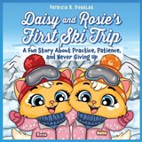 Daisy and Rosie's First Ski Trip - Patricia R Douglas - 9781971009186