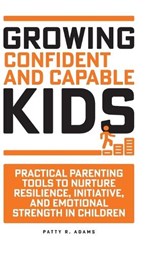 Growing Confident and Capable Kids - Patty R Adams - 9781971009223