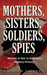 Mothers, Sisters, Soldiers, Spies - Maureen Safford - 9781971207087
