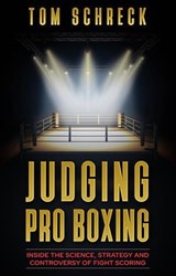 Judging Pro Boxing: Inside the Science, Strategy, and Controversy of Fight Scoring - Tom Schreck - 9781971208251
