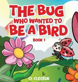 The Bug Who Wanted To Be A Bird - Ozlem Ozcelik - 9781971228730