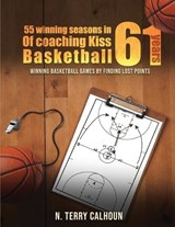 55 Winning Seasons In 61 Years Of Coaching Kiss Basketball - Nathan Terry Calhoun - 9781971478579