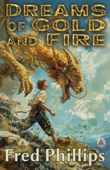 Dreams of Gold and Fire - Fred Phillips - 9781971507071