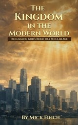 The Kingdom in the Modern World - Mick Finch - 9781971723518