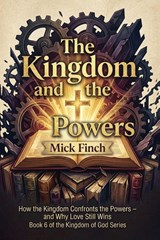 The Kingdom and the Powers - Mick Finch - 9781971723587