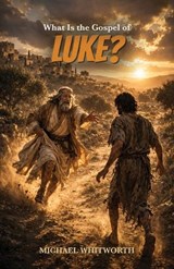 What Is the Gospel of Luke? - Michael Whitworth - 9781971767390