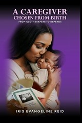 A Caregiver Chosen from Birth - Iris Evangeline Reid - 9781971866499
