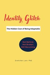 Identity Glitch. The Hidden Cost of Being Adaptable. - Gretchen Lain - 9781972024058