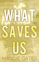 What Saves Us - Maggie Gates - 9781972162040
