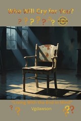 Who Will Cry for You? Living with the end in mind - Vanessa G Dawson - 9781972518083