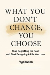 What You Don't Change, You Choose - Vanessa G Dawson - 9781972518113