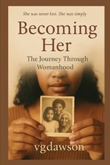 Becoming Her The Journey Through Womanhood - Vanessa G Dawson - 9781972518151