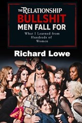 The Relationship BULLSHIT Men Fall For - Richard Lowe - 9781972810385
