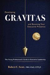 Developing Gravitas and Boosting Your Executive Presence - Robert C Scott - 9781972946015