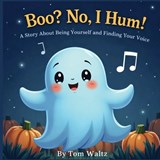 Boo? No, I Hum! A Story About Being Yourself and Finding Your Voice - Tom Waltz - 9781972972151