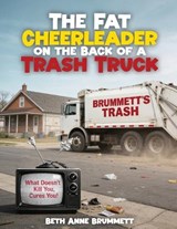 The Fat Cheerleader on the Back of a Trash Truck - Beth Anne Brummett - 9781972993101