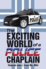 The Exciting World of a Police Chaplain - MDIV Chaplain John L Crose Ma - 9781973603399