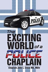 The Exciting World of a Police Chaplain - MDIV Chaplain John L Crose Ma - 9781973603405