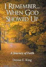 I Remember...When God Showed Up - KING,  Denise E. - 9781973607168