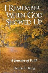 I Remember...When God Showed Up - Denise E King - 9781973607175