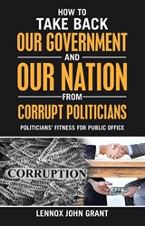 How to Take Back Our Government and Our Nation from Corrupt Politicians - Lennox John Grant - 9781973697084
