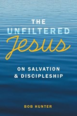 The Unfiltered Jesus on Salvation & Discipleship - Bob Hunter - 9781973698739