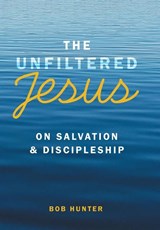 The Unfiltered Jesus on Salvation & Discipleship - Bob Hunter - 9781973698746