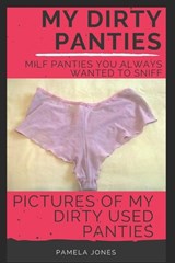 My Dirty Panties: Milf Panties You Always Wanted to Sniff: Pictures of My Dirty Used Panties - Pamela Jones - 9781977024183