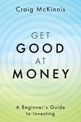 Get Good at Money: A Beginner's Guide to Investing - Craig McKinnis - 9781977241627