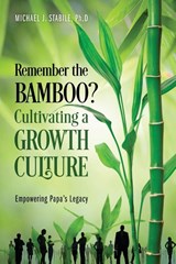 Remember the Bamboo? Cultivating a Growth Culture - Michael J. Stabile Ph. D - 9781977262059